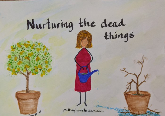 "Nurturing the dead things" www.puttinghopetowork.com
